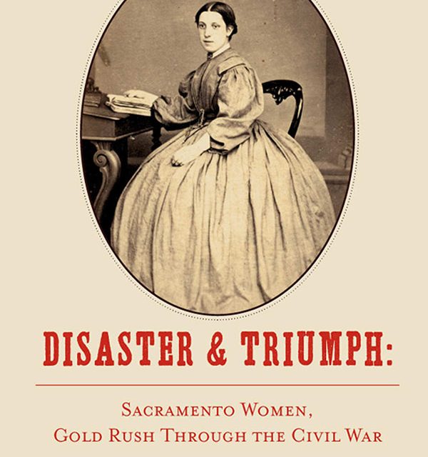 EGT Reads Disaster & Triumph: Sacramento Women, Gold Rush Through The Civil War